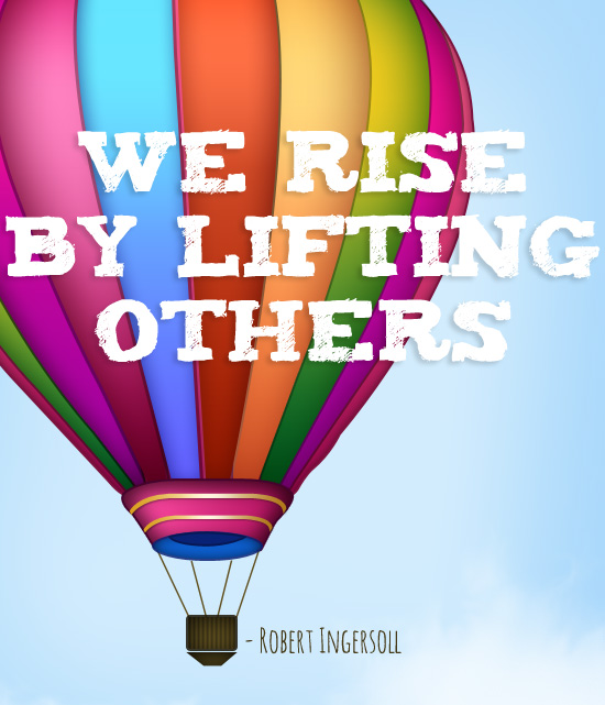 We rise by lifting others